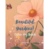 Beautiful Gardens! Coloring Book: Escape into the natural world of flowers and gardens - 50 glorious illustrations to color - for all ages