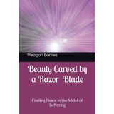 Beauty Carved by a Razor Blade: Finding Peace in the Midst of Suffering