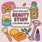 Beauty Stuff Coloring Book: Bold and Easy Cosmetics, Makeup And Skincare Designs for Relaxation – Fun Beauty for Adults and Teens, Big Simple Illustrations for Stress Relief and Girl Therapy