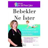 Bebekler Ne İster: 0-2 Yaş Bebekler İçin Ay Ay Gelişim ve Sağlıklı Büyüme Rehberi - Elif Pınar Çakır