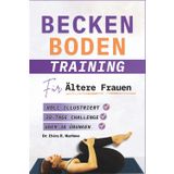 Beckenboden Training für Ältere Frauen: Umfassende Schritt-für-Schritt-Übungen zur Stärkung der Kernmuskulatur, zur Unterstützung der Blasenkontrolle und zur Stärkung des Selbstbewusstseins