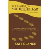 Becoming a Mother-in-Law: What to Expect, What to Avoid, and How to Thrive in This New Role: A Complete Guide for Building Balance, Connection, and Peace in Your Modern Family