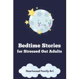 Bedtime Stories for Stressed Out Adults: 20 Gentle Tales to Unwind Your Stressed Mind, Calm Anxiety, and Effortlessly Guide You into Deep, Restorative Sleep