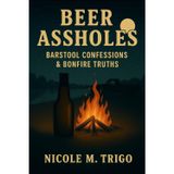 Beer Assholes: Barstool Confessions & Bonfire Truths