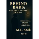 Behind Bars: My Correctional Journey by M. L. Amé: A Memoir of Boundaries, Integrity, and Quiet Strength Behind the Badge (Holding the Line: The Correctional Journey Series, Band 1)