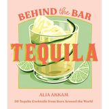 Behind the Bar: Tequila: 50 Tequila Cocktails from Bars Around the World