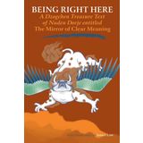 Being Right Here: A Dzogchen Treasure Text of Nuden Dorje Entitled the Mirror of Clear Meaning