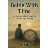 Being With Time: An Existential Workbook for What Keeps Moving