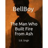 BellBoy - The Man Who Built Fire from Ash: An Orphan's Grit, a Matchstick Dream, and the Empire He Lit