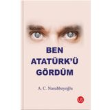Ben Atatürk’ü Gördüm - A. C. Nasuhbeyoğlu