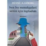 BEN BU MENEKŞELERİ SENIN İÇİN TOPLADIM - HÜSNÜ A. GÖKSEL