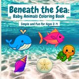 Beneath the Sea: Baby Animals Coloring Book: Fun & Easy Ocean-Themed Coloring for Toddlers | Big Bold Designs to Learn Sea Animals Through Creative Play