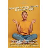 Benessere E Fitness Olistico: LA VIA DELLO YOGA: Come lo Yoga Terapeutico e sulla Sedia possono aiutarti a dimagrire, ritrovando equilibrio e ... di Mente e Corpo, con la meditazione: 1