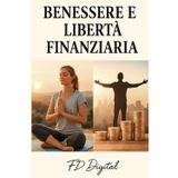Benessere & Libertà Finanziaria: Il metodo pratico per ritrovare energia, equilibrio e costruire la tua indipendenza economica passo dopo passo