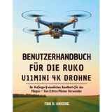 Benutzerhandbuch für die Ruko U11MINI 4K Drohne: Ihr Anfängerfreundliches Handbuch für das Fliegen - Von Echten Piloten Verwendet