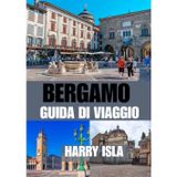 BERGAMO GUIDA DI VIAGGIO 2025-2026: Il periodo migliore per visitare, i posti migliori da esplorare e tutto ciò che devi sapere prima di partire