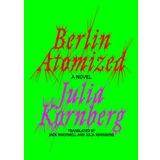 Berlin Atomized: A Novel