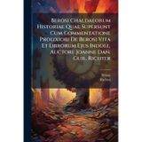 Berosi Chaldaeorum Historiae Quae Supersunt Cum Commentatione Prolixiori De Berosi Vita Et Librorum Ejus Indole, Auctore Joanne Dan. Guil. Richter ...