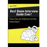 Best Damn Interview Guide Ever: How Can an Eskimo Ice the Interview