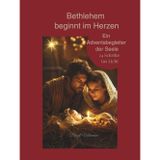 Bethlehem beginnt im Herzen - ein Adventsbegleiter der Seele, 24 Schritte ins Licht: Ein spiritueller Adventskalender mit Bibelgeschichten, ... Impulsen auf dem Weg zur heiligen Nacht