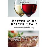 Better Wine Better Meals: Wine Pairing Made Easy