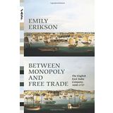 Between Monopoly and Free Trade: The English East India Company, 1600??757 (Princeton Analytical Sociology Series) by Emily Erikson (2014-07-21)