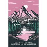 Between the Peaks and the Pines: A Romance Anthology Benefitting Our National Parks