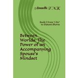 Between Worlds: The Power of an Accompanying Spouse’s Mindset: Book 2 From “I Do” to Distant Shores