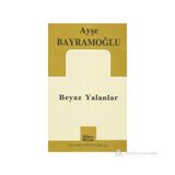 BEYAZ YALANLAR - AYŞE BAYRAMOĞLU
