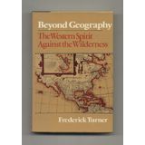 Beyond Geography: The Western Spirit Against the Wilderness by Frederick W. Turner (1980-03-21)