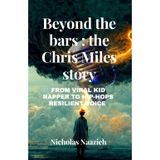Beyond the bars : the Chris Miles story: From viral kid rapper to hip-hops resilience voice