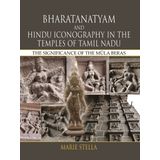 Bharatanatyam & Hindu Iconography in the Temples of Tamil Nadu: The Significance of the Mula Beras