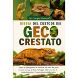 BIBBIA DEL CUSTODE DEL GECO CRESTATO: Guida da principiante ad avanzato alla cura dei gechi crestati, inclusa la dieta, l'alloggio, l'allevamento, il comportamento e il mantenimento della salute