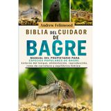 BIBLIA DEL CUIDADOR DEL BAGRE: Manual del propietario para especies populares de bagre: entorno del tanque, alimentación, reproducción, roles de carroñero y equilibrio hídrico