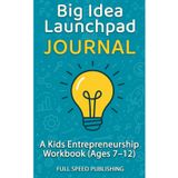 Big Idea Launchpad Journal: A Kids’ Entrepreneurship Workbook (Ages 7–12)