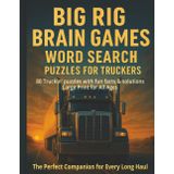 Big Rig Brain Games: 88 Large-Print Word Search Puzzles for Truckers: A Travel-Friendly Puzzle Book to Keep Truck Drivers Sharp on Long Hauls and at Rest Stops