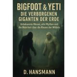 Bigfoot & Yeti Die verborgenen Giganten der Erde: Unbekannte Wesen, alte Mythen und die Wahrheit über die Riesen der Wildnis