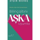 Bilinçaltını Aşka Uyumla - Bilinçaltı ve Aşkın Sihirli Gücüyle Dönüşüm