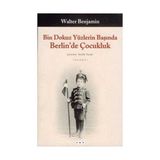 BIN DOKUZ YÜZLERİN BAŞINDA BERLIN´DE ÇOCUKLUK - WALTER BENJAMIN