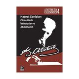Binbir Göz Kitap Atatürk'ün Kaleminden 4 - Hatırat Sayfaları: Cihan Harbi Ittihatçılar ve Abdülhamit