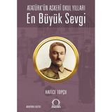 Binbir Göz Kitap En Büyük Sevgi - Atatürk’ün Askerî Okul Yılları