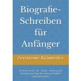 Biografie-Schreiben für Anfänger: Einfache Schritt - für - Schritt - Anleitung mit Vorlagen und Tipps für deine persönliche Lebensgeschichte