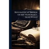 Biographical Sketch of the Honorable Silas Wood