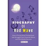 Biography of ROD WAVE: How a Young Artist Turned Real-Life Struggles Into Powerful Music and Worldwide Success