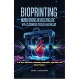 BIOPRINTING: INNOVATIONS IN HEALTHCARE WITH CUSTOMIZED TISSUES AND ORGANS: An In-Depth Exploration of Bioprinting Technologies, Applications, and Future Prospects