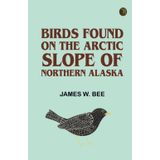 Birds Found on the Arctic Slope of Northern Alaska