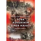 Birinci Dünya Savaşı'nda Türk Askerinin Siper Hayatı - Dilber Alkama