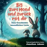 Bis zum Mond und zurück mit dir (Illustriertes Kinderbuch): Eine herzerwärmende Gute-Nacht-Geschichte über Liebe und Geborgenheit, ab 3 Jahren (Geschenkbuch für Mädchen und Jungen)