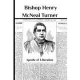Bishop Henry McNeal Turner: Apostle of Liberation