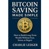 Bitcoin Saving Made Simple: How to Build Long-Term Wealth Without Fear, Stress, or Regret